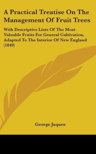 A Practical Treatise On The Management Of Fruit Trees: With Descriptive Lists Of The Most Valuable Fruits For General Cultivation, Adapted To The Interior Of New England (1849)