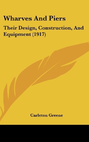 Wharves And Piers Their Design, Construction, And Equipment (1917)