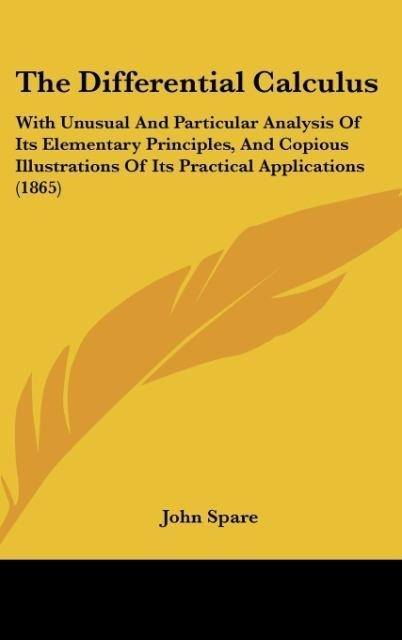 The Differential Calculus: With Unusual And Particular Analysis Of Its Elementary Principles, And Copious Illustrations Of Its Practical Applications (1865)