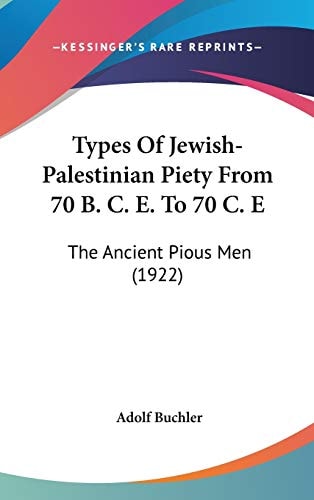 Types Of Jewish-Palestinian Piety From 70 B. C. E. To 70 C. E The Ancient Pious Men (1922)