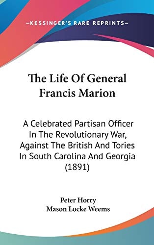 The Life Of General Francis Marion A Celebrated Partisan Officer In The Revolutionary War, Against The British And Tories In South Carolina And Georgia (1891)