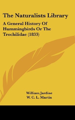 The Naturalists Library A General History Of Hummingbirds Or The Trochilidae (1833)