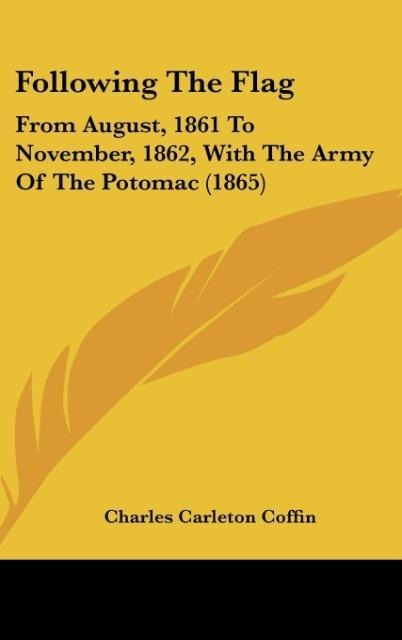 Following The Flag: From August, 1861 To November, 1862, With The Army Of The Potomac (1865)