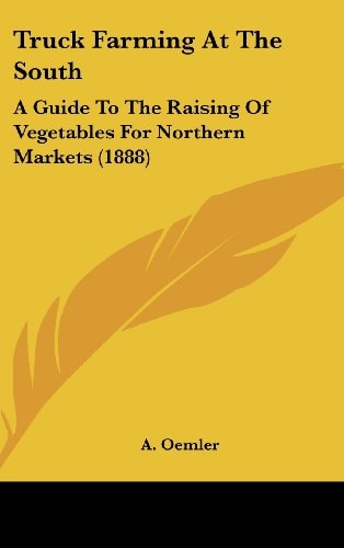 Truck Farming At The South A Guide To The Raising Of Vegetables For Northern Markets (1888)