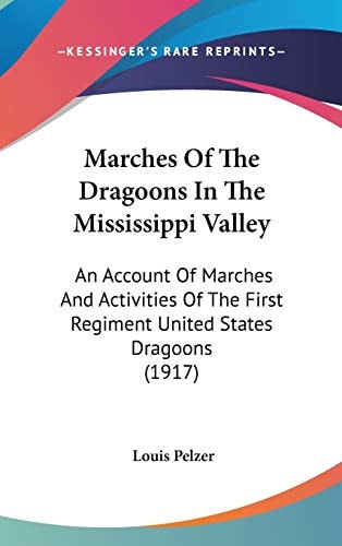 Marches Of The Dragoons In The Mississippi Valley An Account Of Marches And Activities Of The First Regiment United States Dragoons (1917)