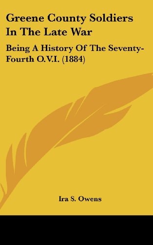 Greene County Soldiers In The Late War Being A History Of The Seventy-Fourth O.V.I. (1884)