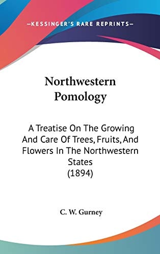 Northwestern Pomology A Treatise On The Growing And Care Of Trees, Fruits, And Flowers In The Northwestern States (1894)