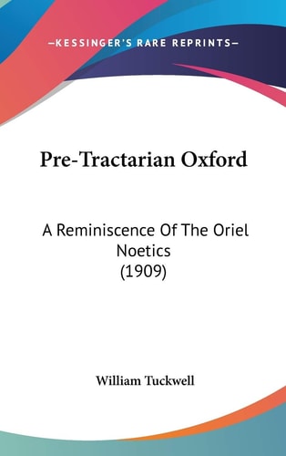 Pre-Tractarian Oxford A Reminiscence Of The Oriel Noetics (1909)