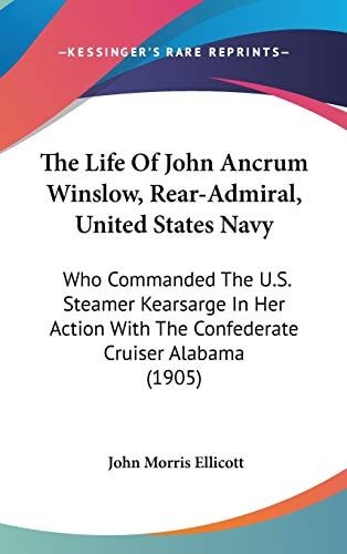 The Life Of John Ancrum Winslow, Rear-Admiral, United States Navy Who Commanded The U.S. Steamer Kearsarge In Her Action With The Confederate Cruiser Alabama (1905)