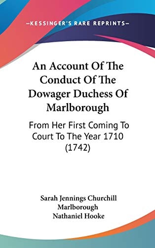 An Account Of The Conduct Of The Dowager Duchess Of Marlborough From Her First Coming To Court To The Year 1710 (1742)