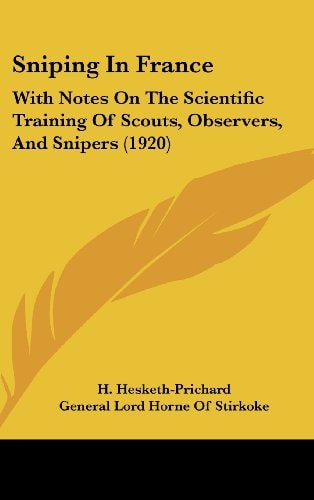 Sniping In France With Notes On The Scientific Training Of Scouts, Observers, And Snipers (1920)