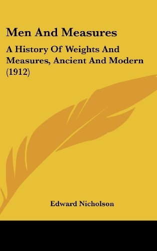 Men And Measures A History Of Weights And Measures, Ancient And Modern (1912)