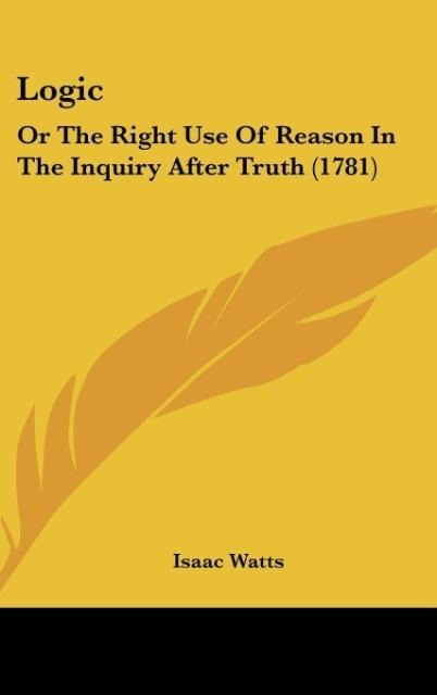 Logic: Or The Right Use Of Reason In The Inquiry After Truth (1781)