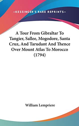 A Tour From Gibraltar To Tangier, Sallee, Mogodore, Santa Cruz, And Tarudant And Thence Over Mount Atlas To Morocco (1794)