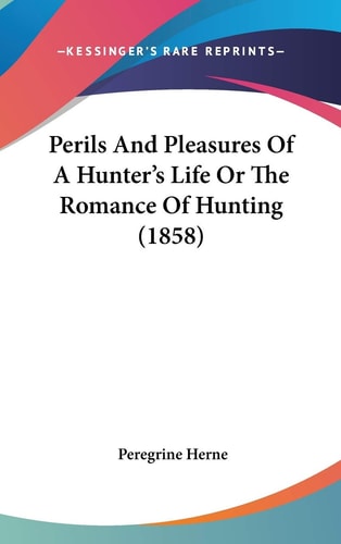 Perils And Pleasures Of A Hunter's Life Or The Romance Of Hunting (1858)
