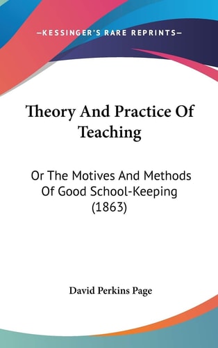 Theory And Practice Of Teaching Or The Motives And Methods Of Good School-Keeping (1863)
