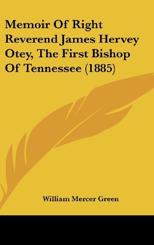 Memoir Of Right Reverend James Hervey Otey, The First Bishop Of Tennessee (1885)