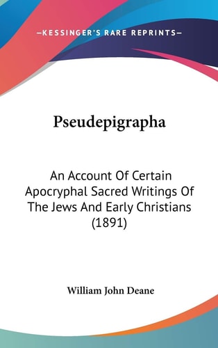 Pseudepigrapha An Account Of Certain Apocryphal Sacred Writings Of The Jews And Early Christians (1891)