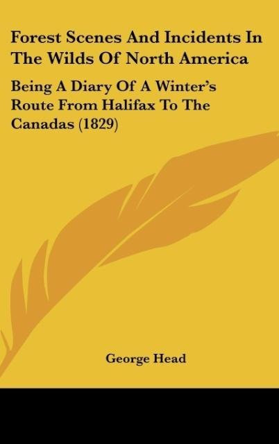 Forest Scenes And Incidents In The Wilds Of North America: Being A Diary Of A Winters Route From Halifax To The Canadas (1829)