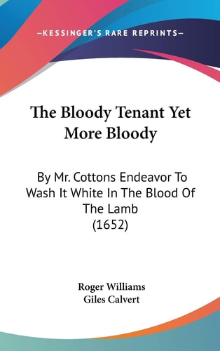 The Bloody Tenant Yet More Bloody By Mr. Cottons Endeavor To Wash It White In The Blood Of The Lamb (1652)