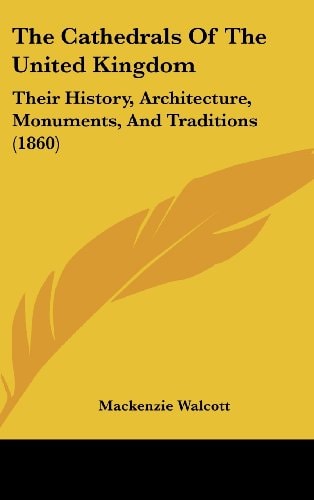 The Cathedrals Of The United Kingdom Their History, Architecture, Monuments, And Traditions (1860)