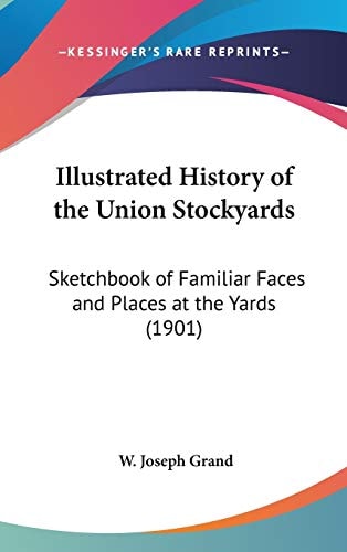 Illustrated History of the Union Stockyards Sketchbook of Familiar Faces and Places at the Yards (1901)