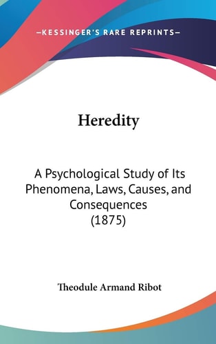Heredity A Psychological Study of Its Phenomena, Laws, Causes, and Consequences (1875)