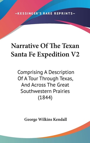 Narrative Of The Texan Santa Fe Expedition V2 Comprising A Description Of A Tour Through Texas, And Across The Great Southwestern Prairies (1844)