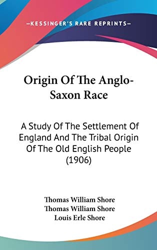Origin Of The Anglo-Saxon Race A Study Of The Settlement Of England And The Tribal Origin Of The Old English People (1906)