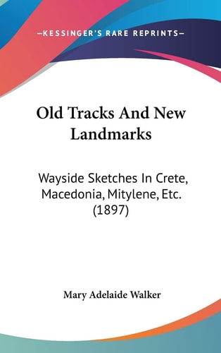Old Tracks And New Landmarks Wayside Sketches In Crete, Macedonia, Mitylene, Etc. (1897)