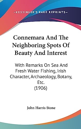 Connemara And The Neighboring Spots Of Beauty And Interest With Remarks On Sea And Fresh Water Fishing, Irish Character, Archaeology, Botany, Etc. (1906)