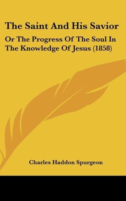 The Saint And His Savior: Or The Progress Of The Soul In The Knowledge Of Jesus (1858)