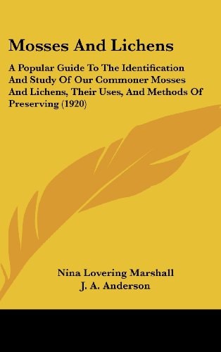 Mosses And Lichens A Popular Guide To The Identification And Study Of Our Commoner Mosses And Lichens, Their Uses, And Methods Of Preserving (1920)
