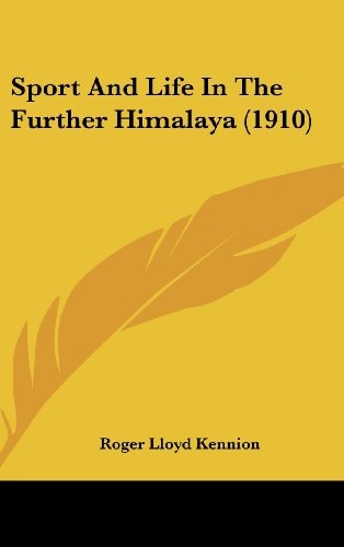 Sport And Life In The Further Himalaya (1910)