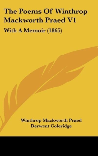 The Poems Of Winthrop Mackworth Praed V1: With A Memoir (1865)