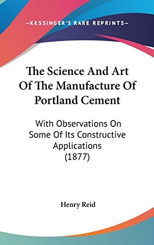 The Science And Art Of The Manufacture Of Portland Cement With Observations On Some Of Its Constructive Applications (1877)