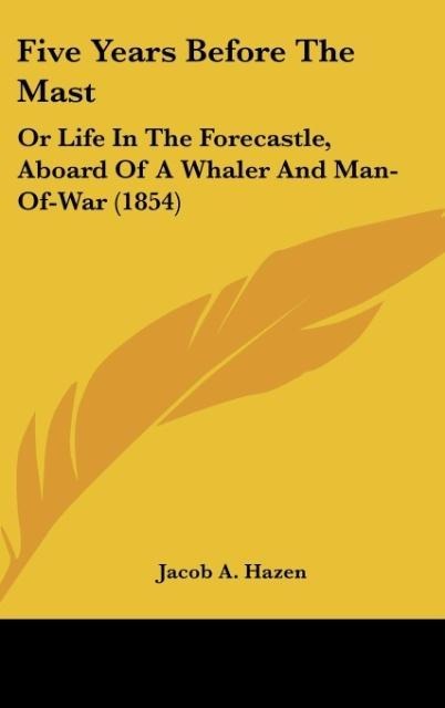 Five Years Before The Mast: Or Life In The Forecastle, Aboard Of A Whaler And Man-Of-War (1854)