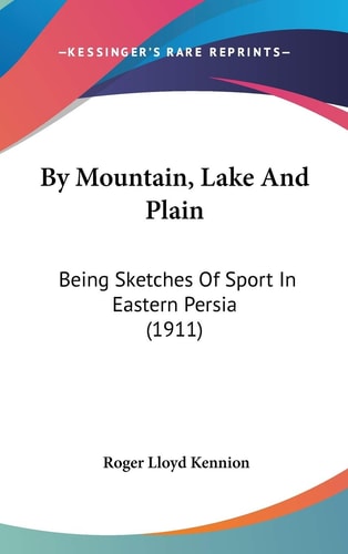 By Mountain, Lake And Plain Being Sketches Of Sport In Eastern Persia (1911)