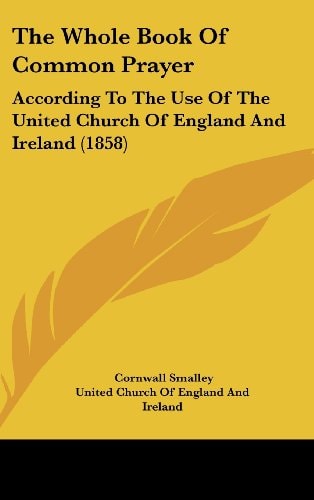The Whole Book of Common Prayer According to the Use of the United Church of England and Ireland (1858)