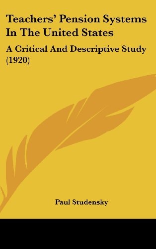 Teachers' Pension Systems In The United States A Critical And Descriptive Study (1920)
