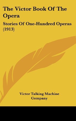 The Victor Book Of The Opera Stories Of One-Hundred Operas (1913)