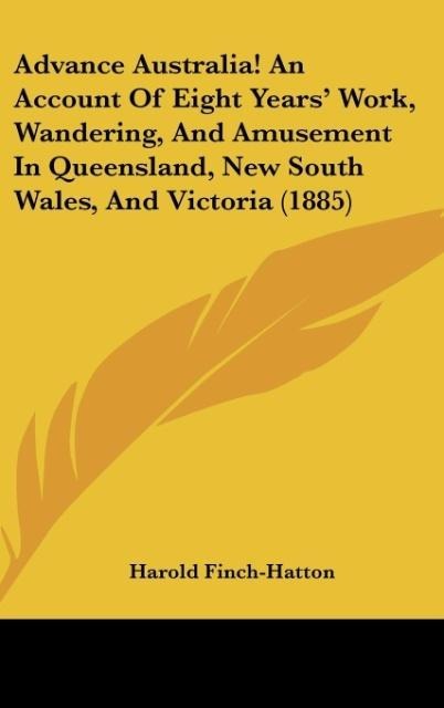 Advance Australia! An Account Of Eight Years Work, Wandering, And Amusement In Queensland, New South Wales, And Victoria (1885)