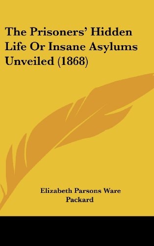 The Prisoners' Hidden Life Or Insane Asylums Unveiled (1868)