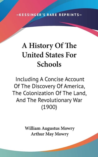 A History Of The United States For Schools Including A Concise Account Of The Discovery Of America, The Colonization Of The Land, And The Revolutionary War (1900)