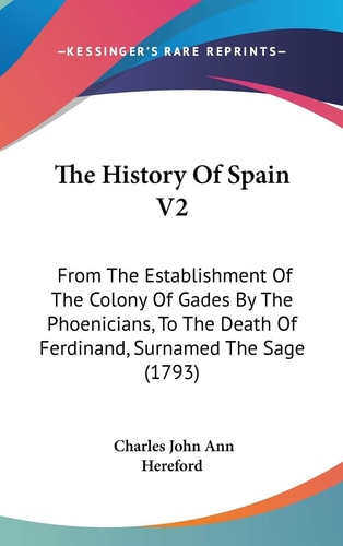 The History Of Spain V2 From The Establishment Of The Colony Of Gades By The Phoenicians, To The Death Of Ferdinand, Surnamed The Sage (1793)