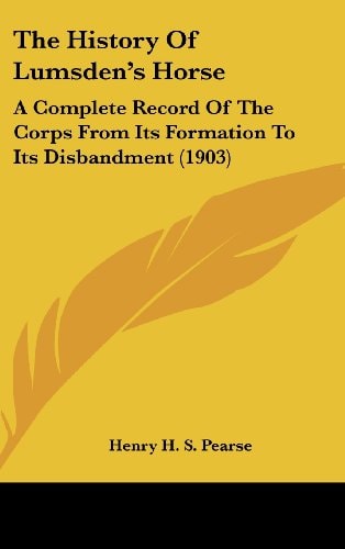 The History Of Lumsden's Horse A Complete Record Of The Corps From Its Formation To Its Disbandment (1903)