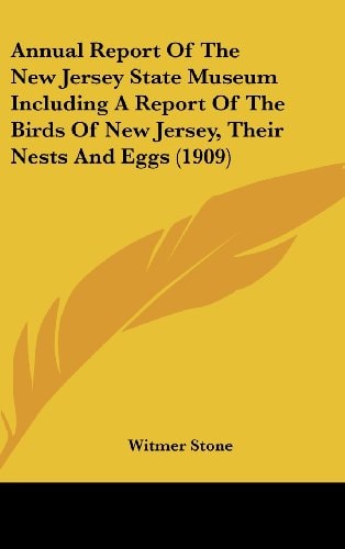 Annual Report Of The New Jersey State Museum Including A Report Of The Birds Of New Jersey, Their Nests And Eggs (1909)