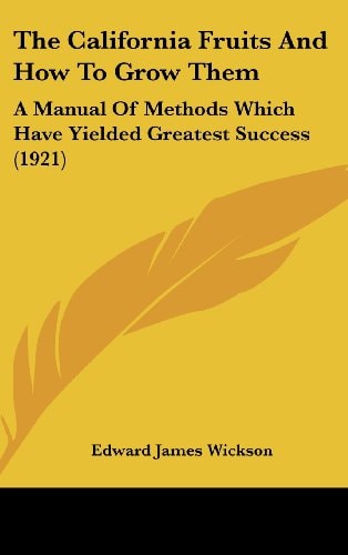 The California Fruits And How To Grow Them A Manual Of Methods Which Have Yielded Greatest Success (1921)
