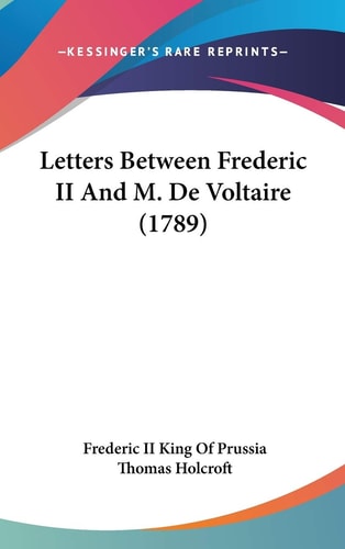 Letters Between Frederic II and M de Voltaire