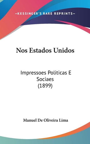 Nos Estados Unidos Impressoes Politicas E Sociaes (1899)